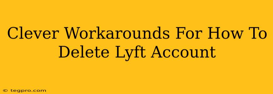 Clever Workarounds For How To Delete Lyft Account