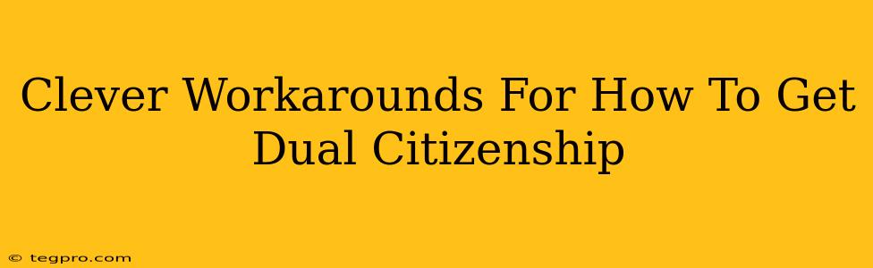 Clever Workarounds For How To Get Dual Citizenship