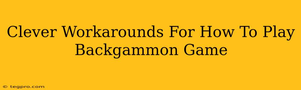 Clever Workarounds For How To Play Backgammon Game