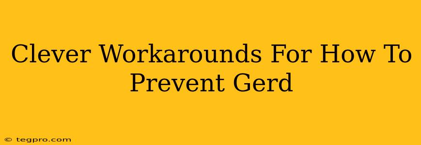 Clever Workarounds For How To Prevent Gerd