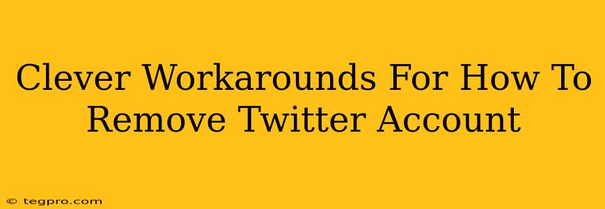 Clever Workarounds For How To Remove Twitter Account