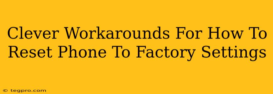 Clever Workarounds For How To Reset Phone To Factory Settings