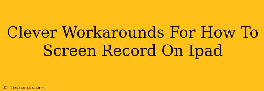 Clever Workarounds For How To Screen Record On Ipad