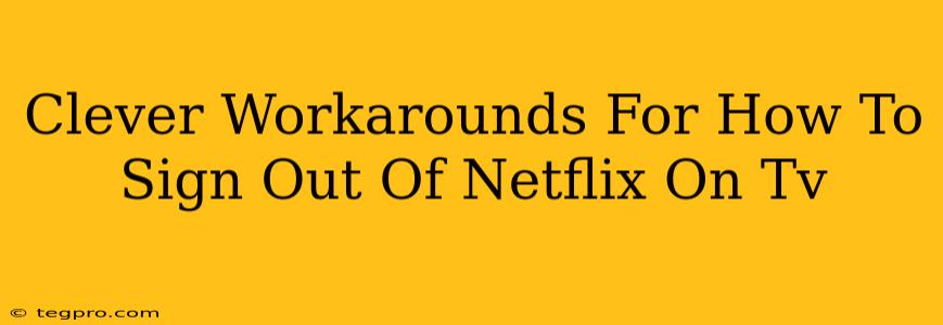 Clever Workarounds For How To Sign Out Of Netflix On Tv