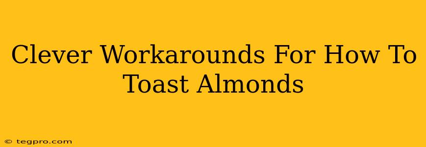 Clever Workarounds For How To Toast Almonds