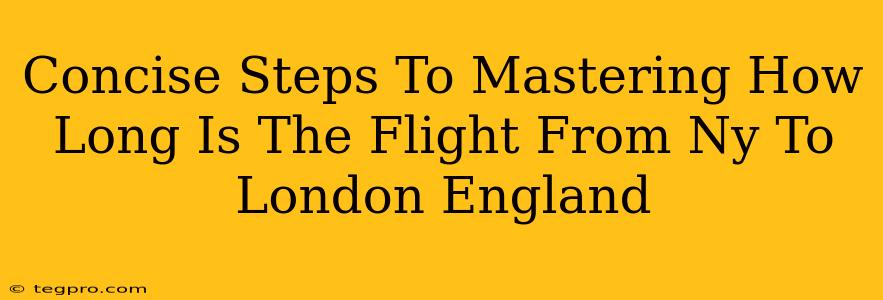 Concise Steps To Mastering How Long Is The Flight From Ny To London England