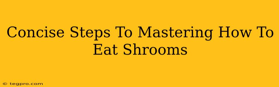 Concise Steps To Mastering How To Eat Shrooms