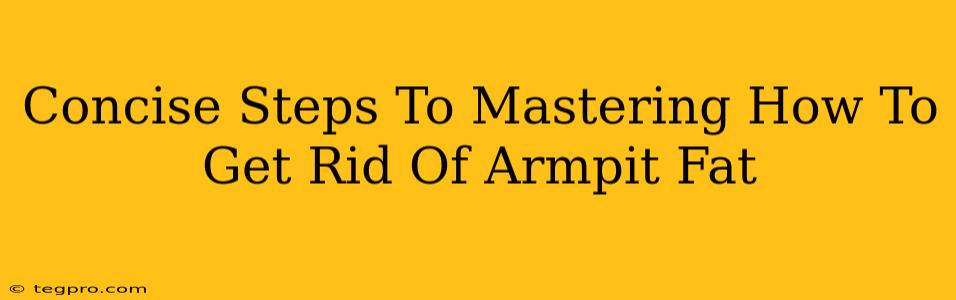 Concise Steps To Mastering How To Get Rid Of Armpit Fat