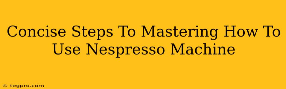 Concise Steps To Mastering How To Use Nespresso Machine