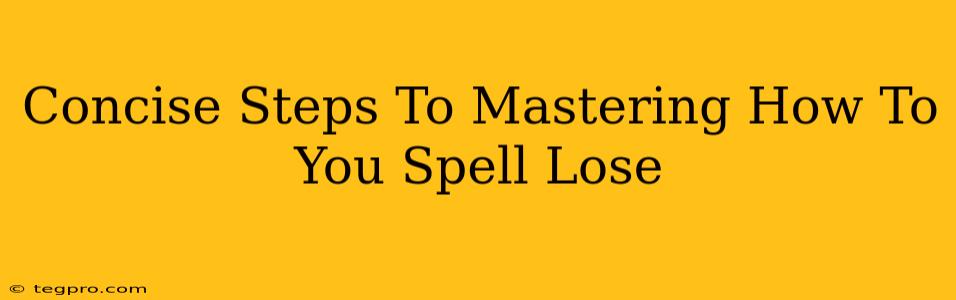 Concise Steps To Mastering How To You Spell Lose