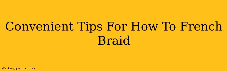 Convenient Tips For How To French Braid