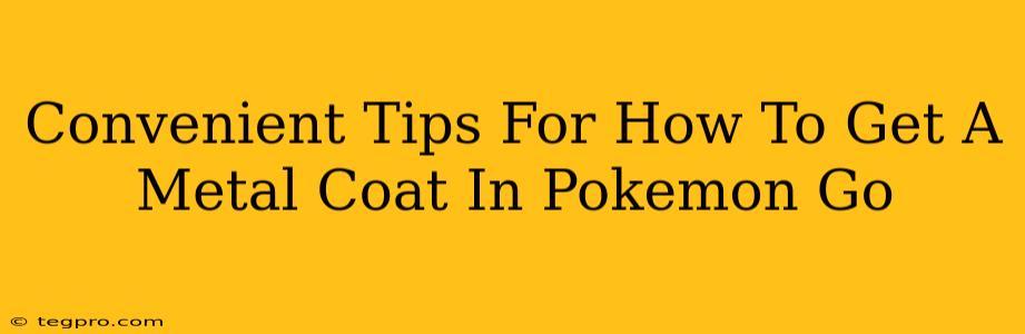 Convenient Tips For How To Get A Metal Coat In Pokemon Go