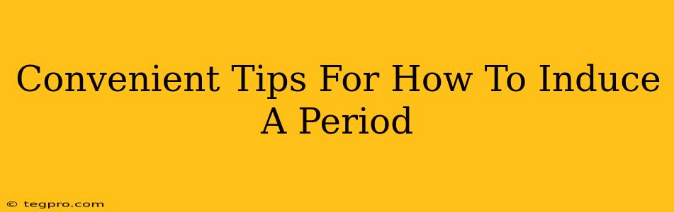 Convenient Tips For How To Induce A Period