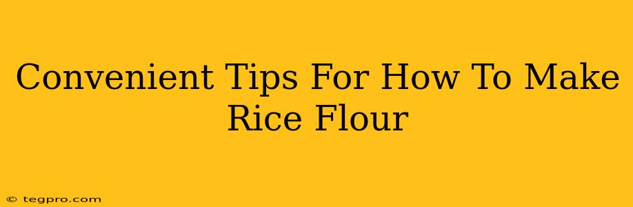 Convenient Tips For How To Make Rice Flour