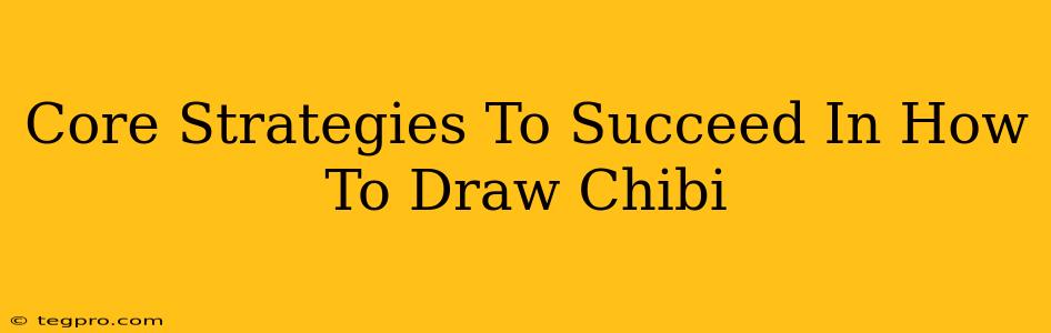 Core Strategies To Succeed In How To Draw Chibi