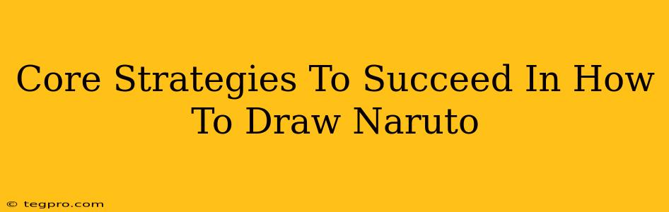 Core Strategies To Succeed In How To Draw Naruto