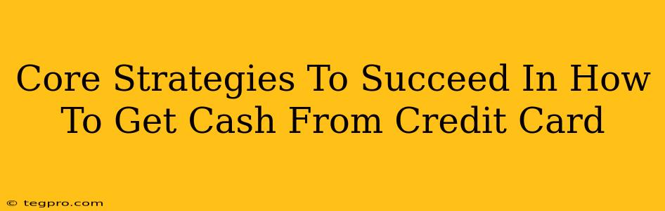 Core Strategies To Succeed In How To Get Cash From Credit Card