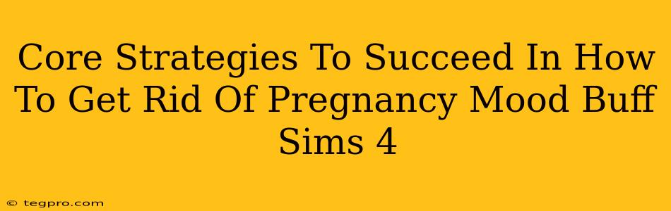 Core Strategies To Succeed In How To Get Rid Of Pregnancy Mood Buff Sims 4