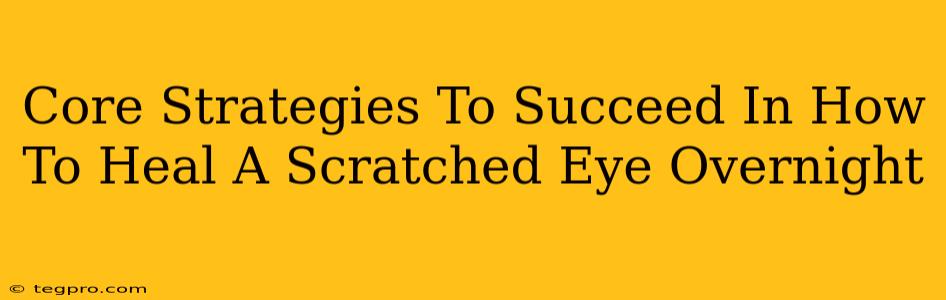 Core Strategies To Succeed In How To Heal A Scratched Eye Overnight