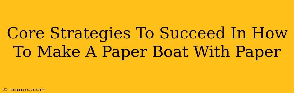 Core Strategies To Succeed In How To Make A Paper Boat With Paper