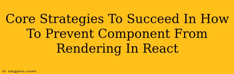 Core Strategies To Succeed In How To Prevent Component From Rendering In React