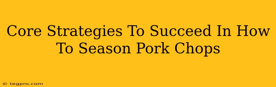 Core Strategies To Succeed In How To Season Pork Chops