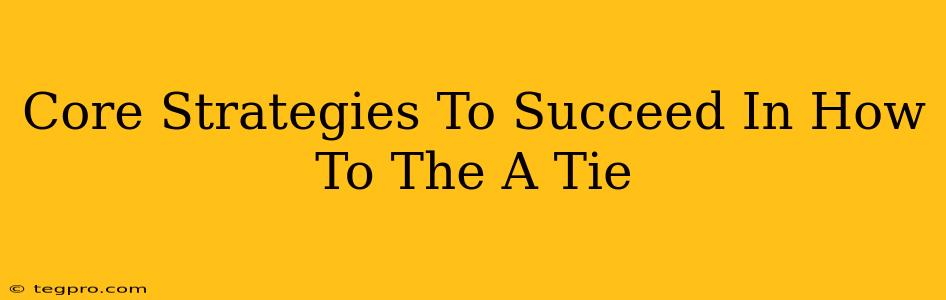 Core Strategies To Succeed In How To The A Tie