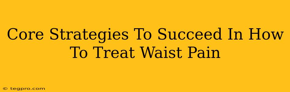 Core Strategies To Succeed In How To Treat Waist Pain