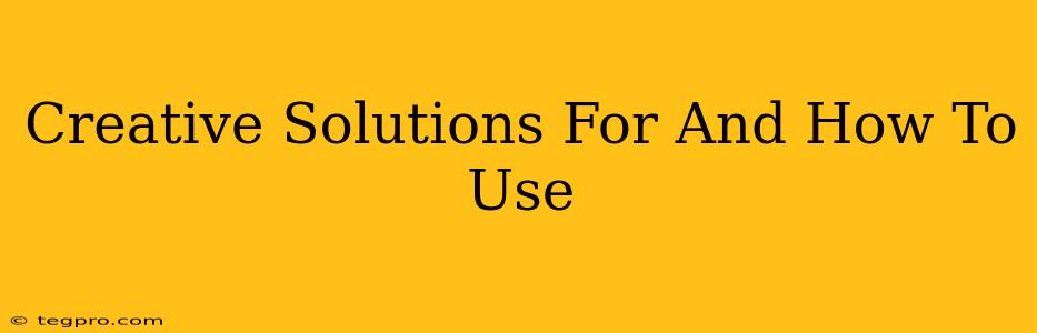 Creative Solutions For And How To Use