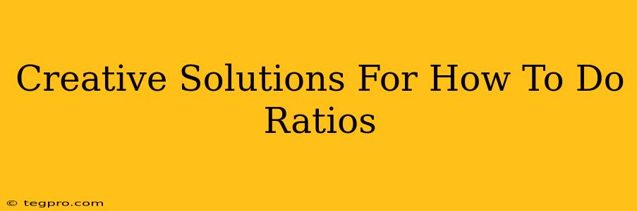 Creative Solutions For How To Do Ratios