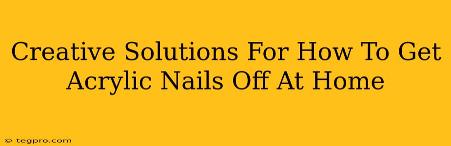 Creative Solutions For How To Get Acrylic Nails Off At Home