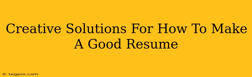 Creative Solutions For How To Make A Good Resume