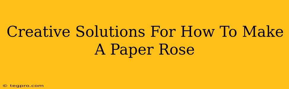 Creative Solutions For How To Make A Paper Rose