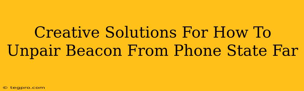 Creative Solutions For How To Unpair Beacon From Phone State Far