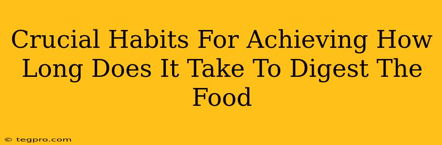 Crucial Habits For Achieving How Long Does It Take To Digest The Food