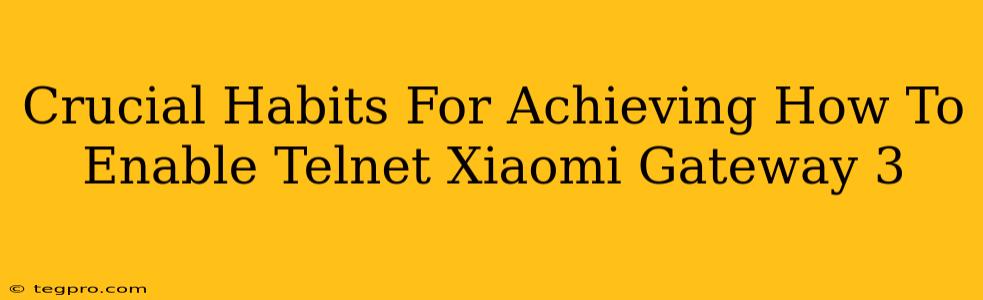 Crucial Habits For Achieving How To Enable Telnet Xiaomi Gateway 3