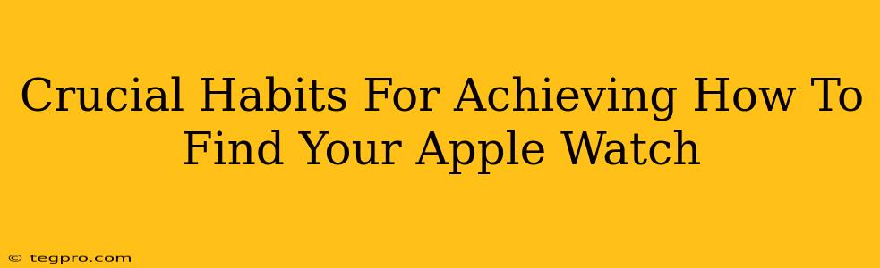 Crucial Habits For Achieving How To Find Your Apple Watch