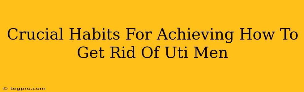 Crucial Habits For Achieving How To Get Rid Of Uti Men