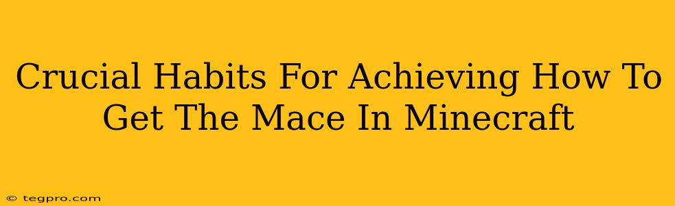 Crucial Habits For Achieving How To Get The Mace In Minecraft