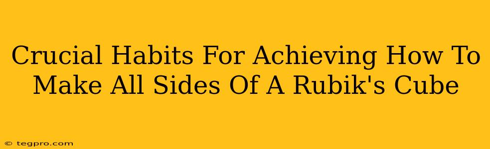 Crucial Habits For Achieving How To Make All Sides Of A Rubik's Cube