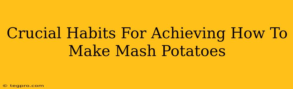 Crucial Habits For Achieving How To Make Mash Potatoes