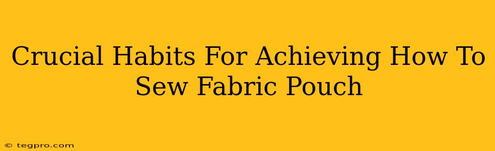 Crucial Habits For Achieving How To Sew Fabric Pouch