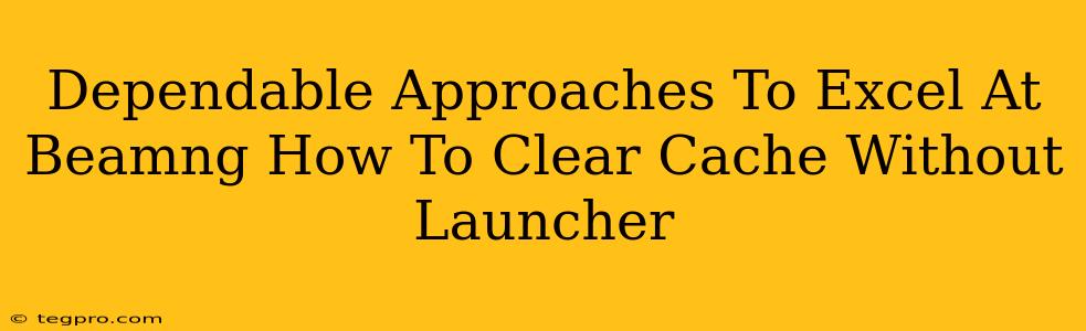 Dependable Approaches To Excel At Beamng How To Clear Cache Without Launcher