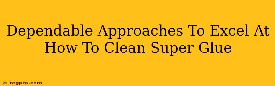 Dependable Approaches To Excel At How To Clean Super Glue