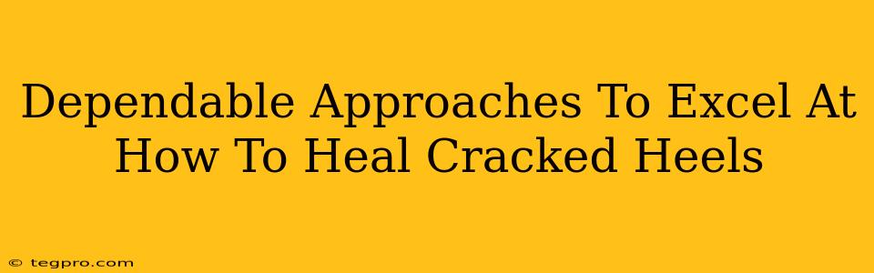 Dependable Approaches To Excel At How To Heal Cracked Heels
