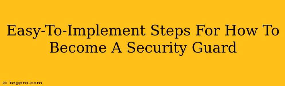 Easy-To-Implement Steps For How To Become A Security Guard