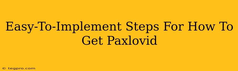 Easy-To-Implement Steps For How To Get Paxlovid