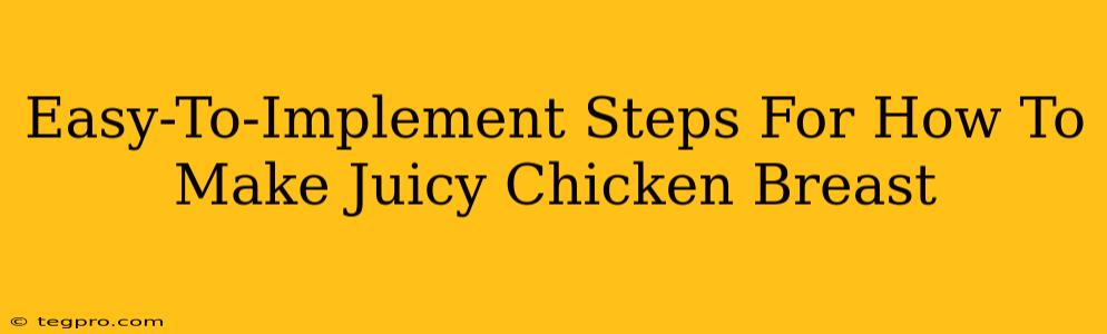 Easy-To-Implement Steps For How To Make Juicy Chicken Breast