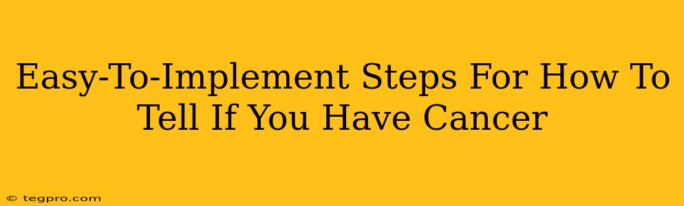 Easy-To-Implement Steps For How To Tell If You Have Cancer