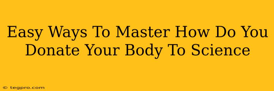 Easy Ways To Master How Do You Donate Your Body To Science